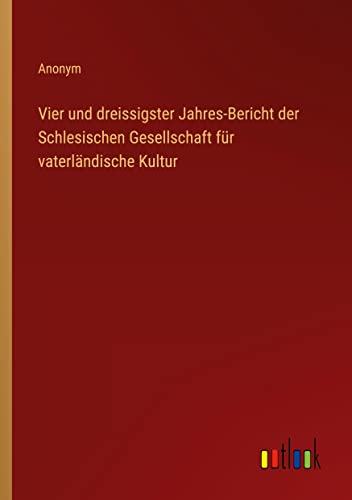 Vier und dreissigster Jahres-Bericht der Schlesischen Gesellschaft für vaterländische Kultur