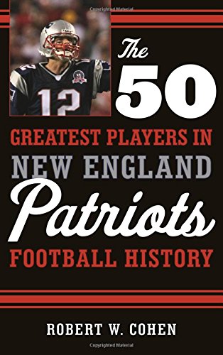 The 50 Greatest Players in New England Patriots History