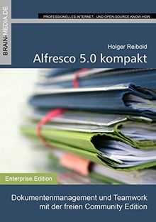 Alfresco 5.0 kompakt: Dokumentenmanagement und Teamwork mit der freien Community Edition (Enterprise.Edition)