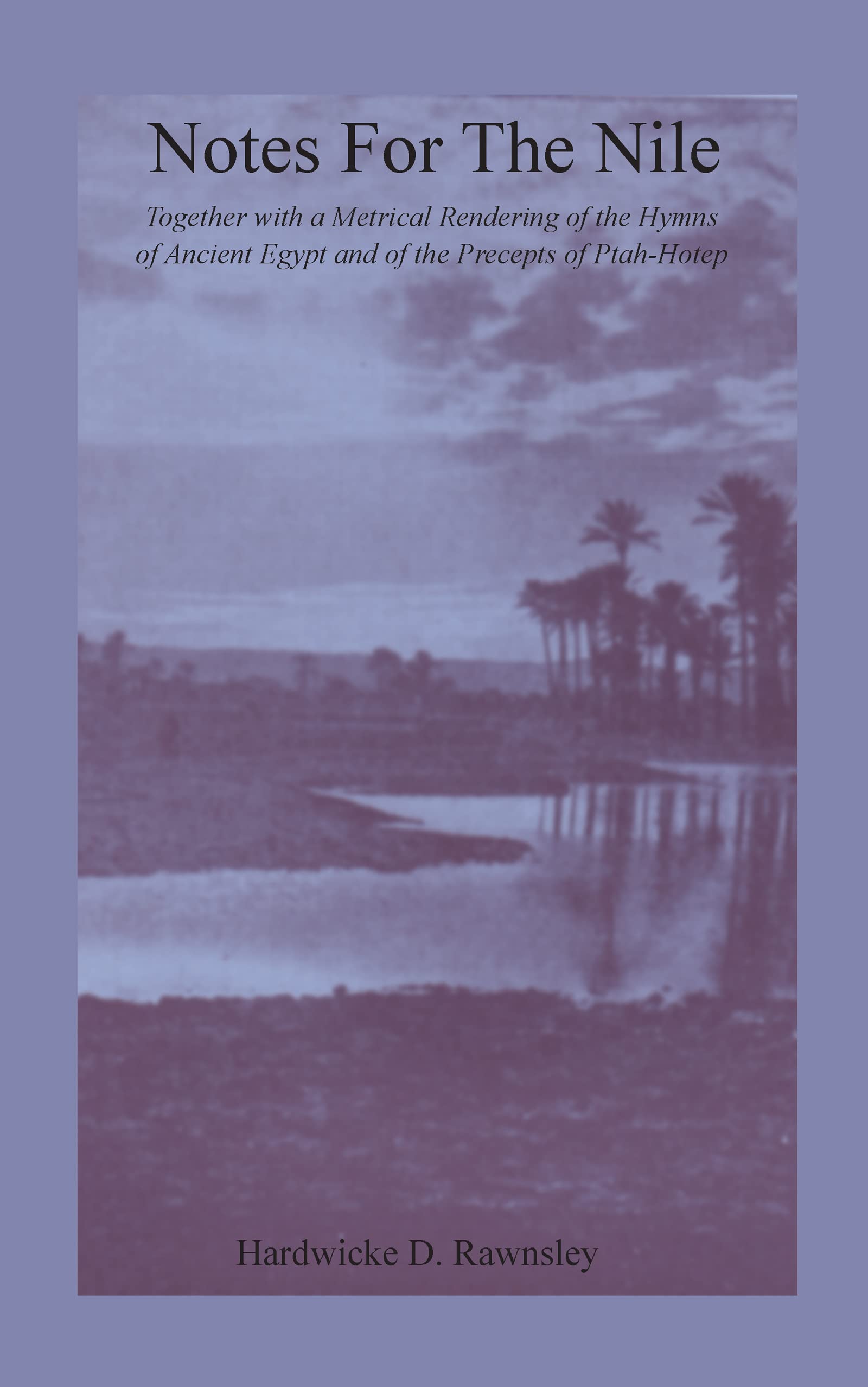 Notes For The Nile: Together with a Metrical Rendering of the Hymns of Ancient Egypt and of the Precepts of Ptah-Hotep (Kegan Paul Library of Ancient Egypt)