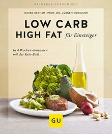 Low Carb High Fat für Einsteiger: In 4 Wochen abnehmen mit der Keto-Diät (GU Ratgeber Gesundheit)