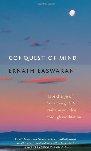 Eknath Easwaran Conquest Of Mind, Take Charge Of Your Thoughts And Reshape Your Life Through Meditation (Essential Easwaran Library)