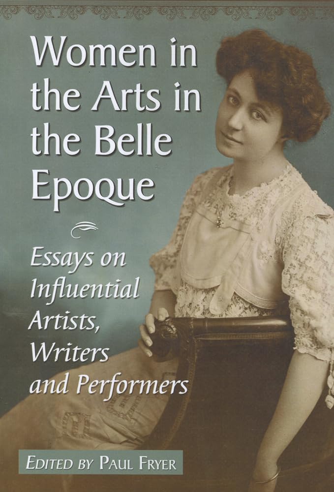 unbekannt Women In The Arts In The Belle Epoque, Essays On Influential Artists, Writers And Performers