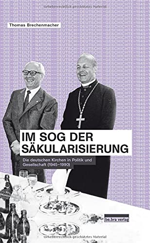 Im Sog der Säkularisierung: Die deutschen Kirchen in Politik und Gesellschaft (1945–1990) (Die geteilte Nation: Deutsch-deutsche Geschichte 1945–1990)