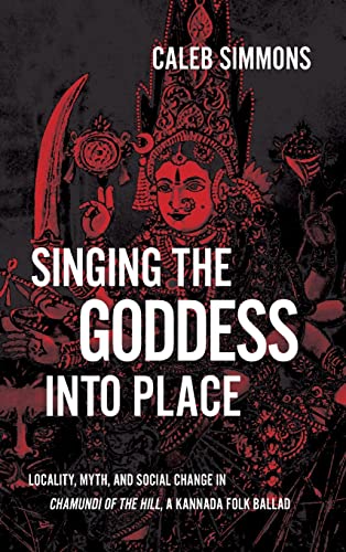 Singing the Goddess into Place: Locality, Myth, and Social Change in Chamundi of the Hill, a Kannada Folk Ballad (SUNY Series in Hindu Studies)