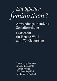 Ein bißchen feministisch? - Anwendungsorientierte Sozialforschung: Anwendungsorientierte Sozialforschung: Festschrift fur Renate Wald zum 75. ... für Renate Wald zum 75. Geburtstag