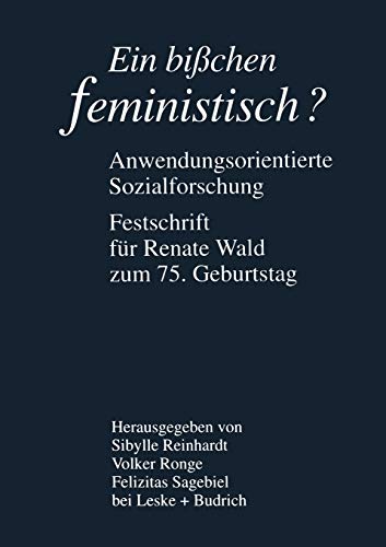 Ein bißchen feministisch? - Anwendungsorientierte Sozialforschung: Anwendungsorientierte Sozialforschung: Festschrift fur Renate Wald zum 75. ... für Renate Wald zum 75. Geburtstag