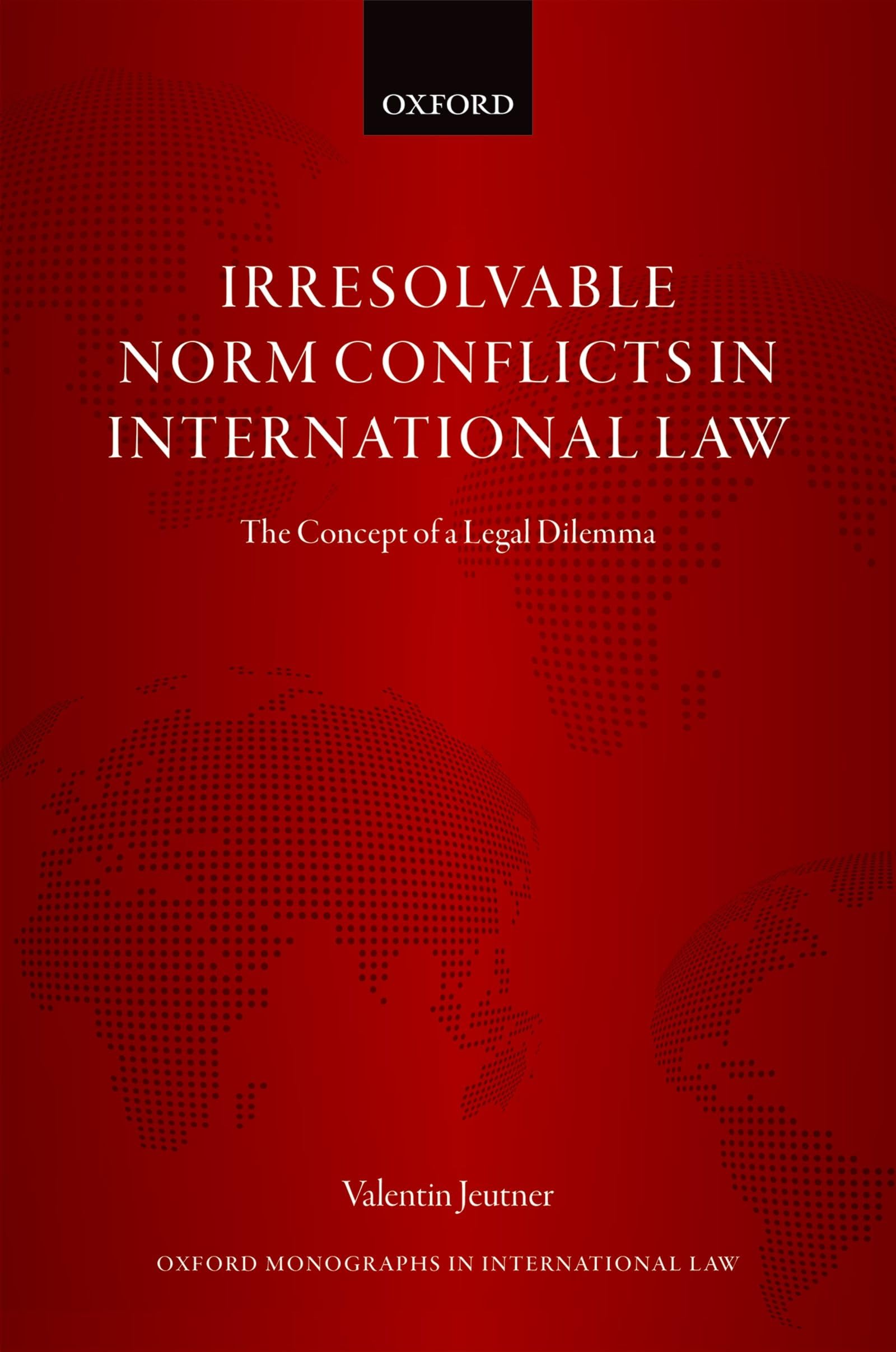 IRRESOLV NORM CONFL INT LAW OMIL C: The Concept of a Legal Dilemma (Oxford Monographs in International Law)