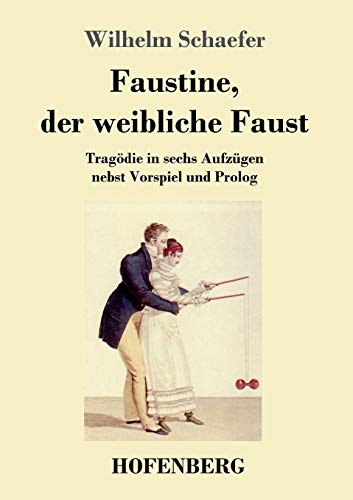 Faustine, der weibliche Faust: Tragödie in sechs Aufzügen nebst Vorspiel und Prolog