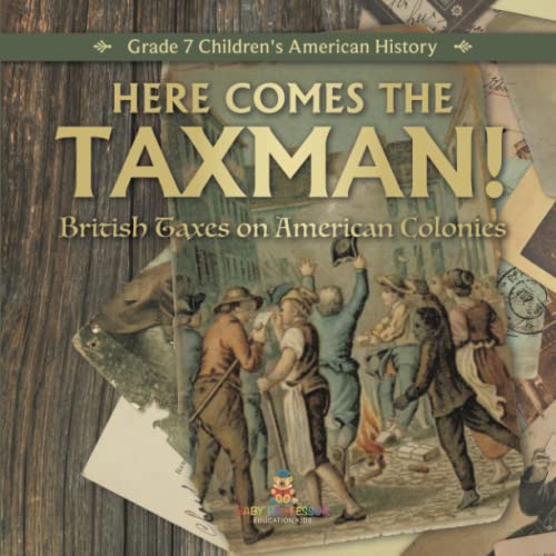 Here Comes the Taxman! | British Taxes on American Colonies | Grade 7 Children's American History