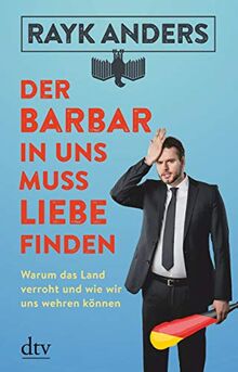 Der Barbar in uns muss Liebe finden: Warum das Land verroht und wie wir uns wehren können