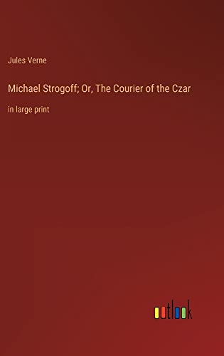 Michael Strogoff; Or, The Courier of the Czar: in large print