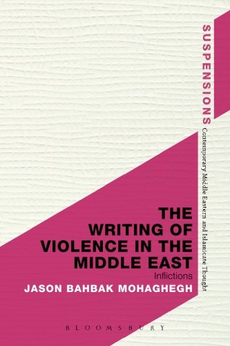 The Writing of Violence in the Middle East: Inflictions (Suspensions: Contemporary Middle Eastern and Islamicate Thou)