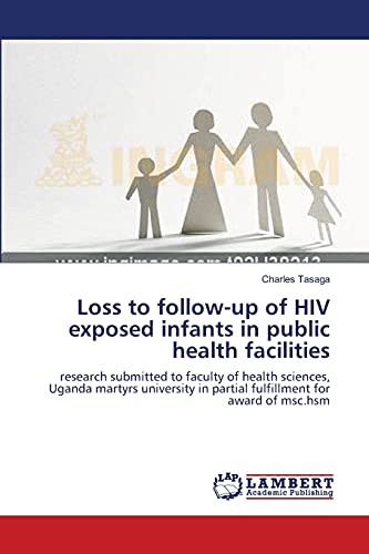 Loss to follow-up of HIV exposed infants in public health facilities: research submitted to faculty of health sciences, Uganda martyrs university in partial fulfillment for award of msc.hsm