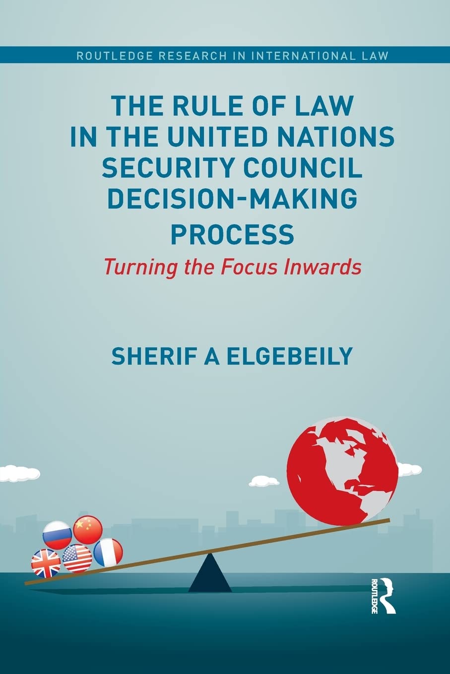 The Rule of Law in the United Nations Security Council Decision-Making Process: Turning the Focus Inwards (Routledge Research in International Law)