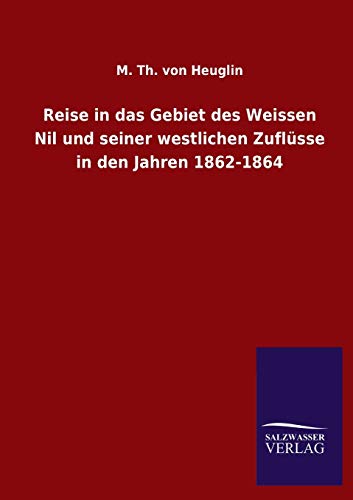 Reise in das Gebiet des Weissen Nil und seiner westlichen Zuflüsse in den Jahren 1862-1864