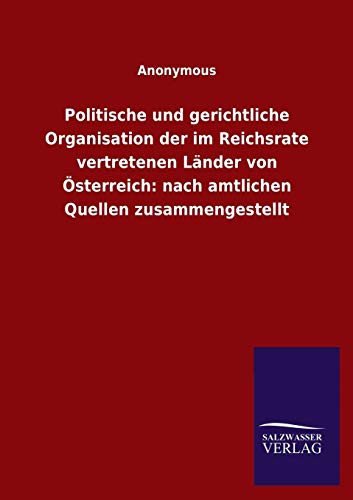 Politische und gerichtliche Organisation der im Reichsrate vertretenen Länder von Österreich: nach amtlichen Quellen zusammengestellt