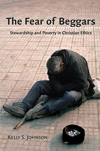 Fear of Beggars: Stewardship and Poverty in Christian Ethics (Eerdmans Ekklesia Series)