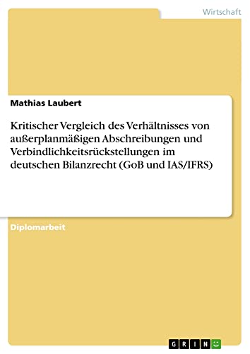 Kritischer Vergleich des Verhältnisses von außerplanmäßigen Abschreibungen und Verbindlichkeitsrückstellungen im deutschen Bilanzrecht (GoB und IAS/IFRS): Diplomarbeit