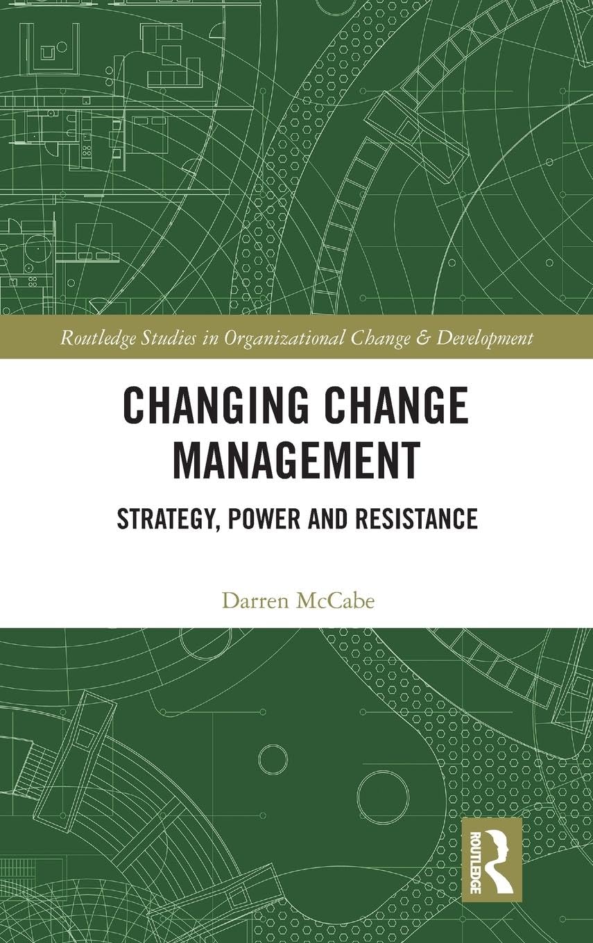 Changing Change Management: Strategy, Power and Resistance (Routledge Studies in Organizational Change & Development, 22, Band 22)