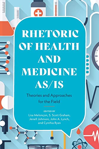 Rhetoric of Health and Medicine As/Is: Theories and Approaches for the Field