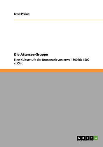 Die Attersee-Gruppe: Eine Kulturstufe der Bronzezeit von etwa 1800 bis 1500 v. Chr.