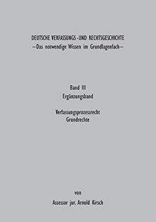 Deutsche Verfassungs - und Rechtsgeschichte: Band III ( Ergänzungsband) Das notwendige Wissen im Grundlagenfach