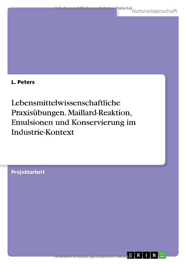 Lebensmittelwissenschaftliche Praxisübungen. Maillard-Reaktion, Emulsionen und Konservierung im Industrie-Kontext