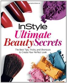 InStyle Ultimate Beauty Secrets: The Best Tips, Tricks, and Shortcuts to Create Your Perfect Look