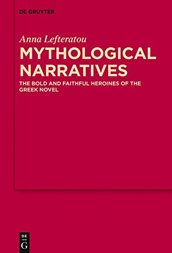 Mythological Narratives: The Bold and Faithful Heroines of the Greek Novel (MythosEikonPoiesis, Band 8)
