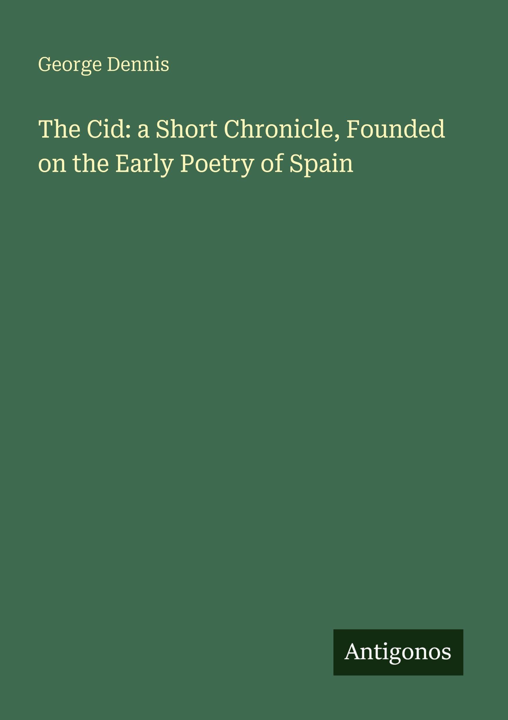 The Cid: a Short Chronicle, Founded on the Early Poetry of Spain