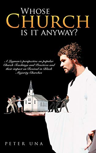 Whose Church Is It Anyway?: A Layman's Perspective on Popular Church Teachings and Practices and Their Impact on Revival in Black Majority Churches