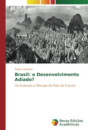 Brasil: o Desenvolvimento Adiado?: Os Avanços e Recuos do País do Futuro