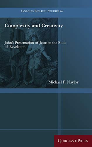 Complexity and Creativity: John's Presentation of Jesus in the Book of Revelation (Gorgias Biblical Studies, Band 69)