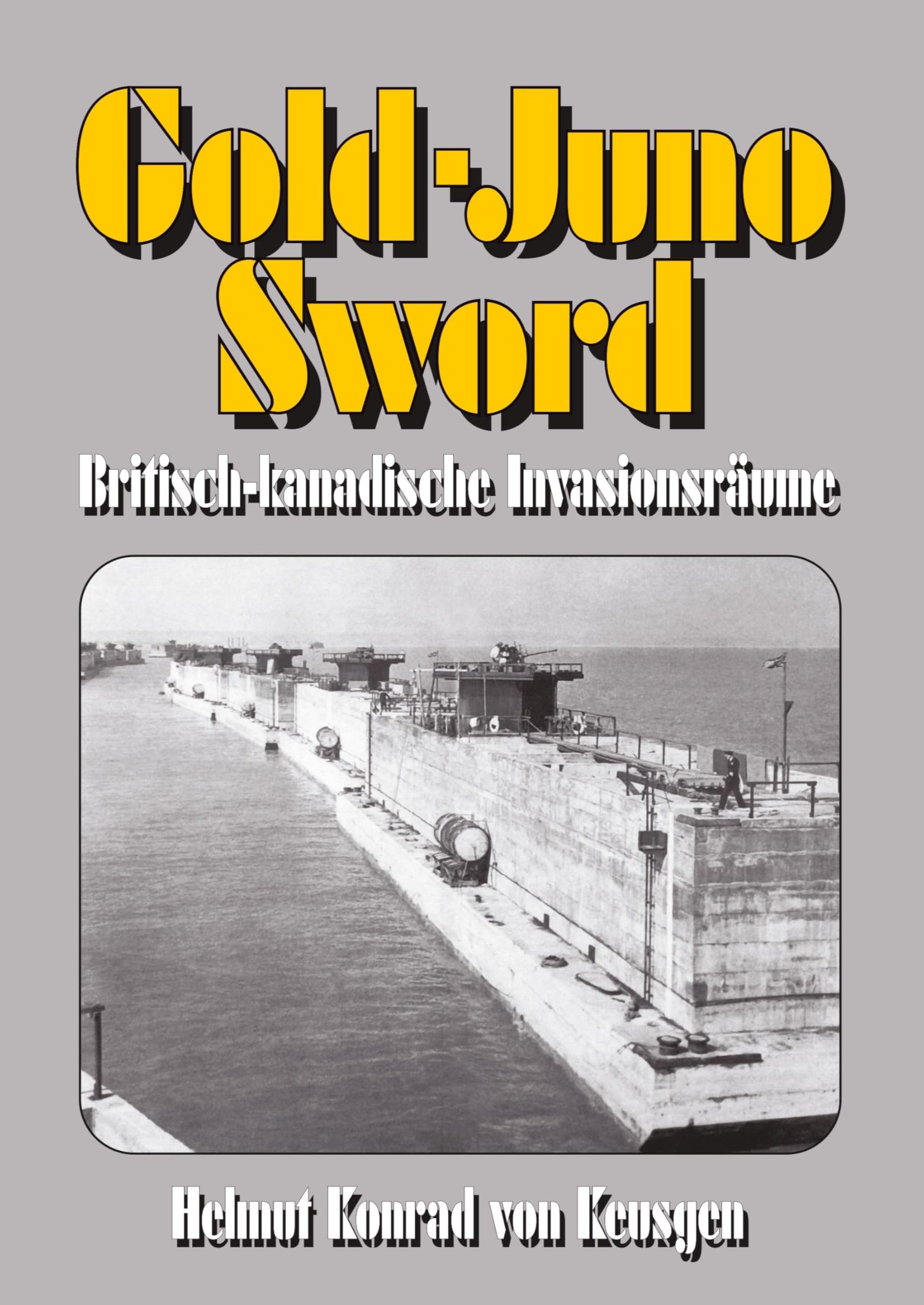 Gold-Juno-Sword – Britisch-kanadische Invasionsräume: Die ganze Wahrheit über die britische Landung inkl. erschütternden Zeitzeugenberichten (Die große D-Day-Serie)
