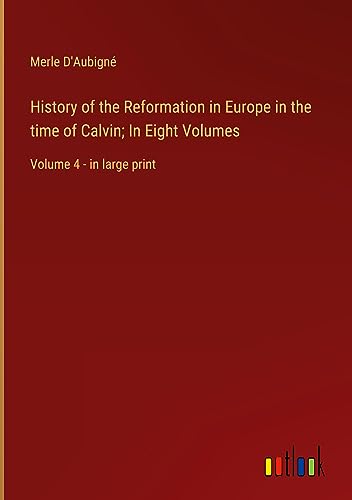 History of the Reformation in Europe in the time of Calvin; In Eight Volumes: Volume 4 - in large print