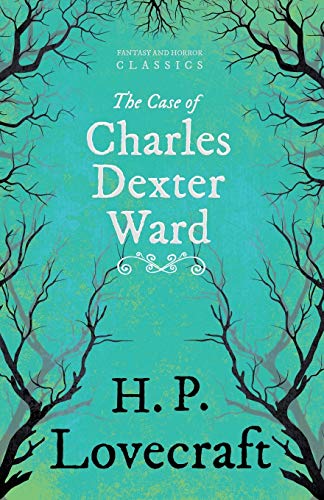 The Case of Charles Dexter Ward (Fantasy and Horror Classics): With a Dedication by George Henry Weiss