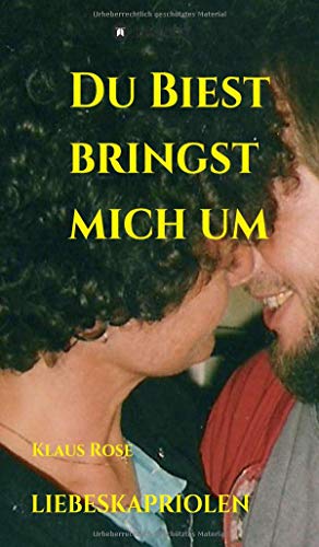 DU BIEST BRINGST MICH UM: Liebeskapriolen