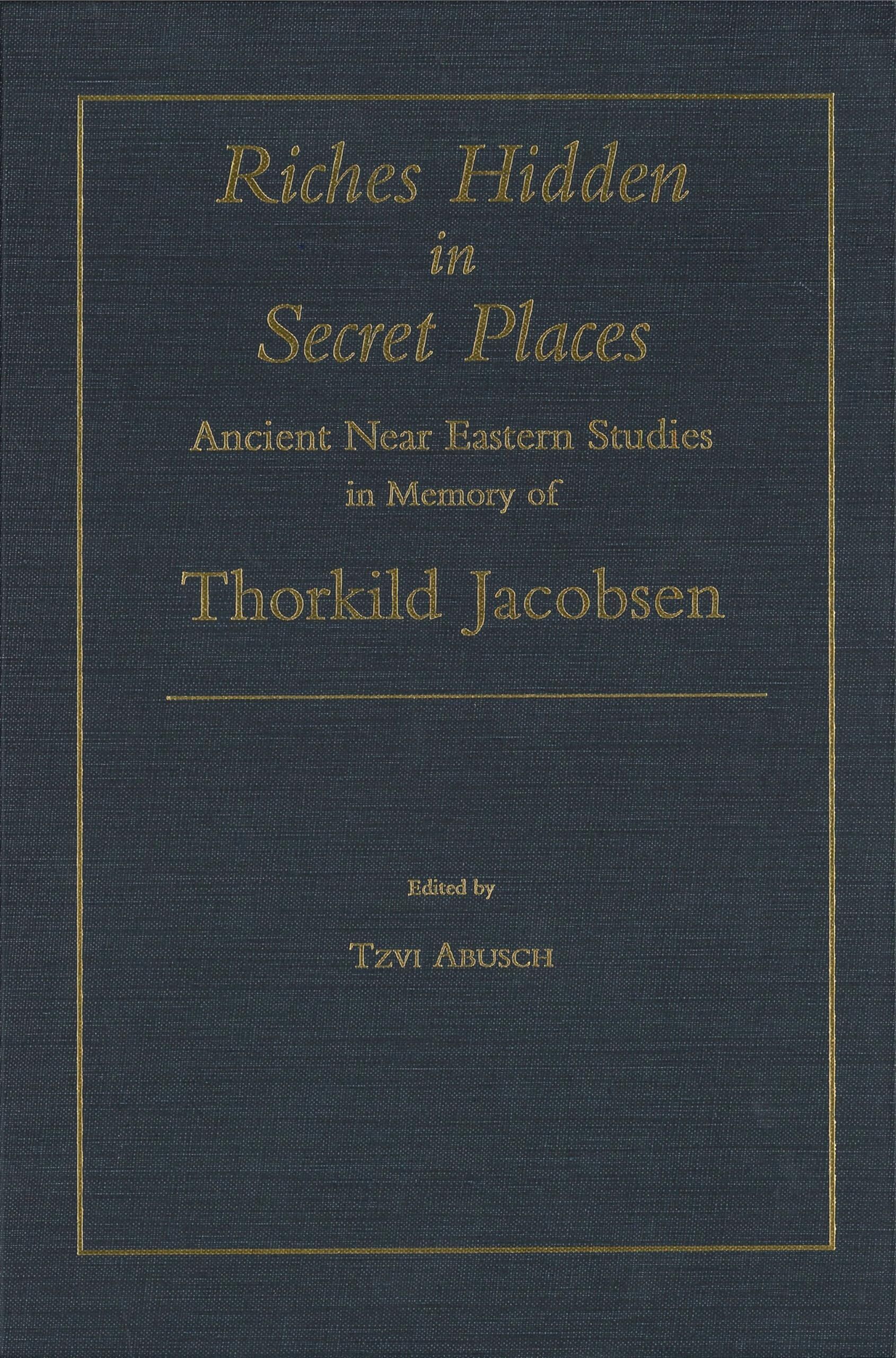 Riches Hidden in Secret Places: Ancient Near Eastern Studies in Memory of Thorkild Jacobsen