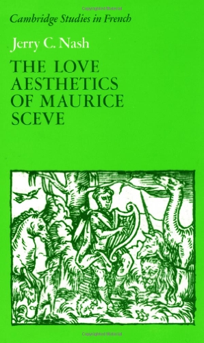 The Love Aesthetics of Maurice Scève: Poetry and Struggle (Cambridge Studies in French, Band 34)