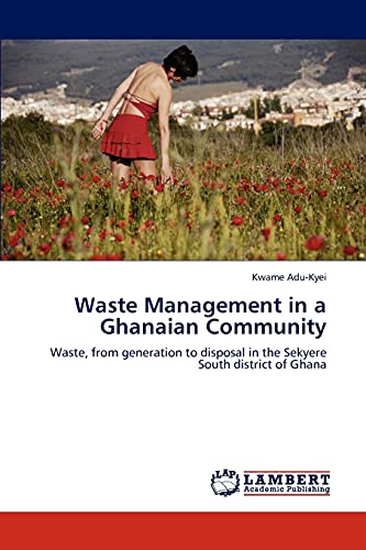 Waste Management in a Ghanaian Community: Waste, from generation to disposal in the Sekyere South district of Ghana