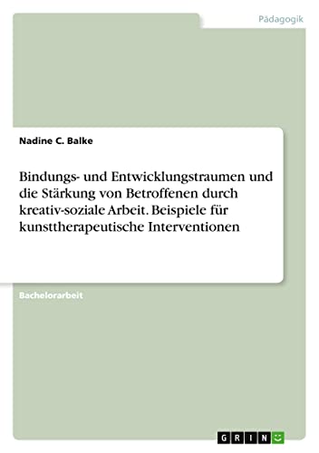Bindungs- und Entwicklungstraumen und die Stärkung von Betroffenen durch kreativ-soziale Arbeit. Beispiele für kunsttherapeutische Interventionen