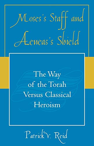 Moses' Staff and Aeneas' Shield: The Way of the Torah Versus Classical Heroism