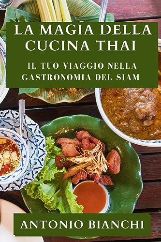 La Magia della Cucina Thai: Il tuo viaggio nella gastronomia del Siam