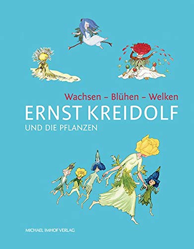Ernst Kreidolf und die Pflanzen: Wachsen - Blühen - Welken