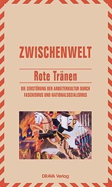 Rote Tränen: Die Zerstörung der Arbeiterkultur durch Faschismus und Nationalsozialismus (Zwischenwelt / Jahrbuch für Kultur und Literatur des Exils und des Widerstands)