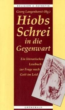 Hiobs Schrei in der Gegenwart. Ein literarisches Lesebuch zur Frage nach Gott im Leid