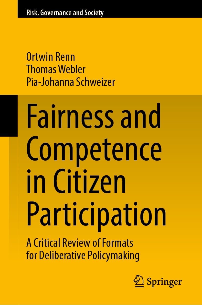 Fairness and Competence in Citizen Participation: A Critical Review of Formats for Deliberative Policymaking (Risk, Governance and Society, 24, Band 24)