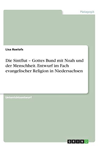Die Sintflut ¿ Gottes Bund mit Noah und der Menschheit. Entwurf im Fach evangelischer Religion in Niedersachsen