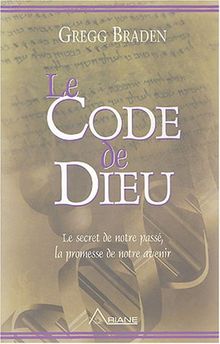 Le Code de Dieu : Le secret de notre passÿ©, la promesse de notre avenir